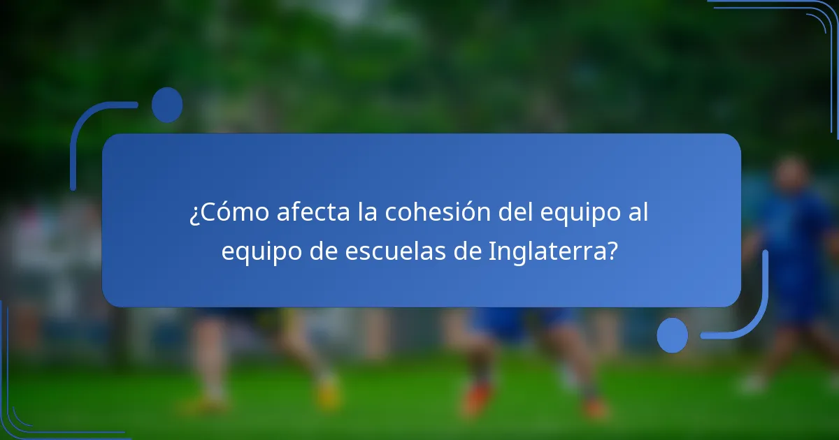 ¿Cómo afecta la cohesión del equipo al equipo de escuelas de Inglaterra?