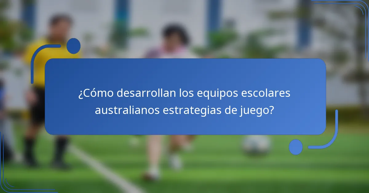 ¿Cómo desarrollan los equipos escolares australianos estrategias de juego?