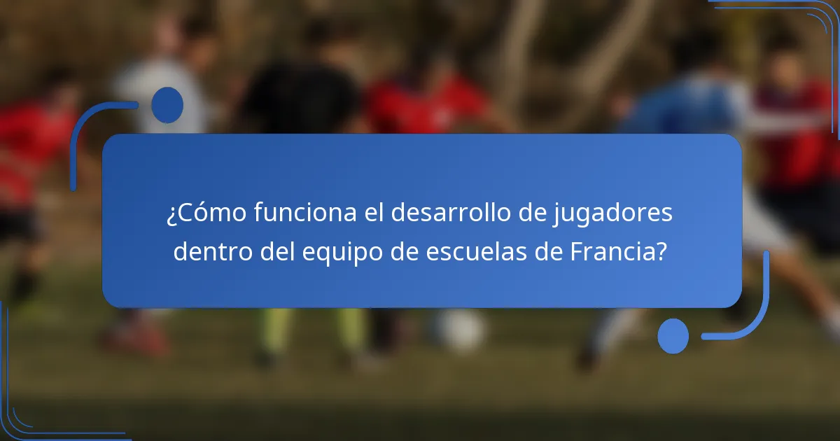 ¿Cómo funciona el desarrollo de jugadores dentro del equipo de escuelas de Francia?