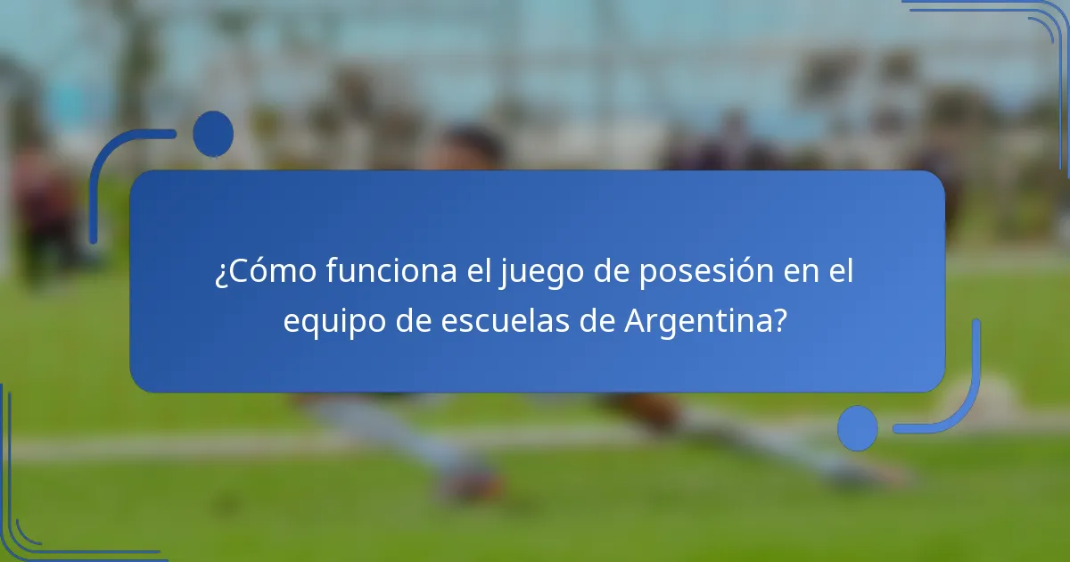 ¿Cómo funciona el juego de posesión en el equipo de escuelas de Argentina?