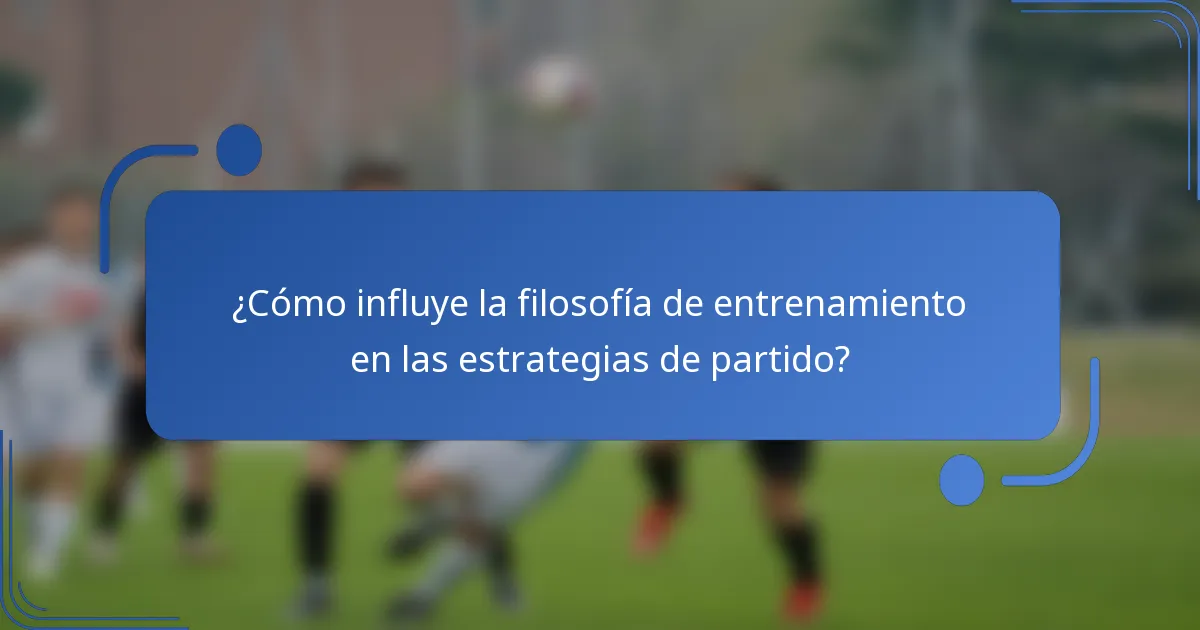 ¿Cómo influye la filosofía de entrenamiento en las estrategias de partido?
