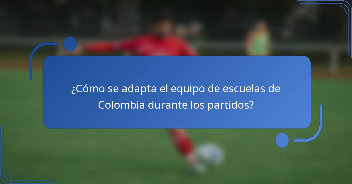 ¿Cómo se adapta el equipo de escuelas de Colombia durante los partidos?