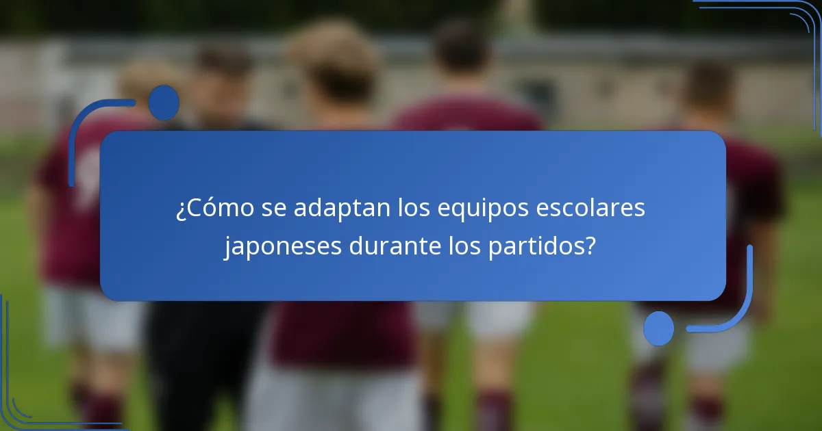 ¿Cómo se adaptan los equipos escolares japoneses durante los partidos?