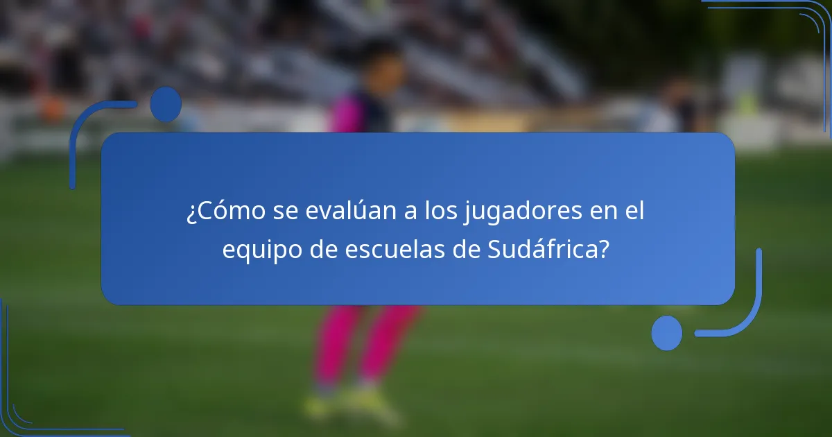 ¿Cómo se evalúan a los jugadores en el equipo de escuelas de Sudáfrica?
