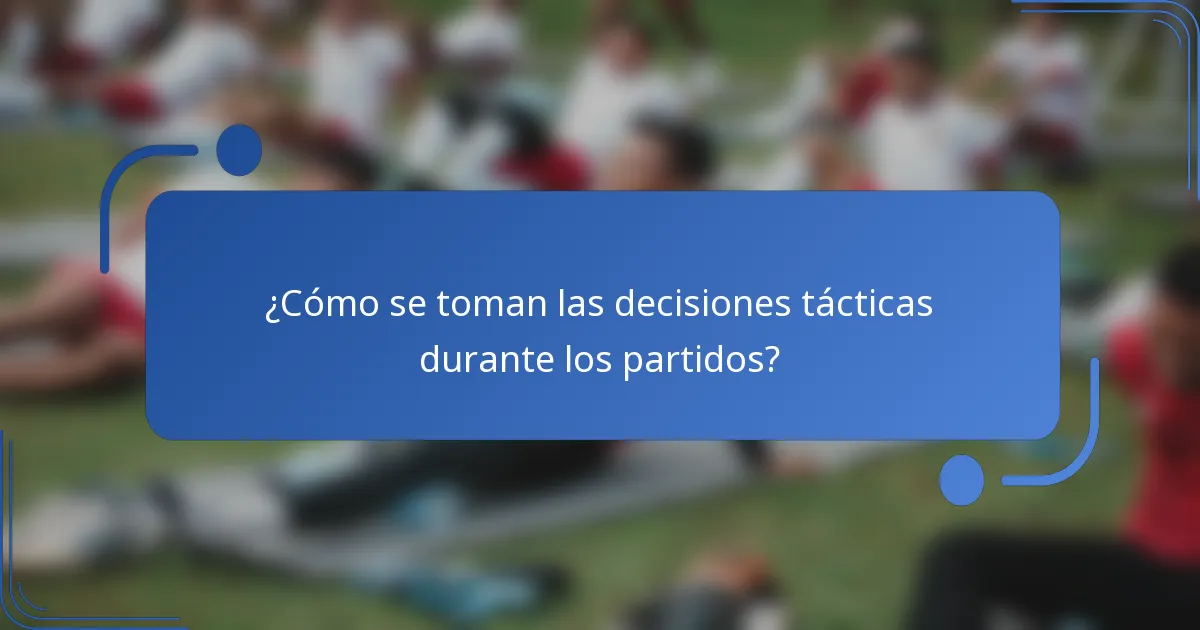 ¿Cómo se toman las decisiones tácticas durante los partidos?
