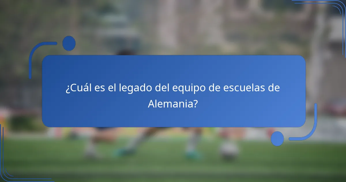 ¿Cuál es el legado del equipo de escuelas de Alemania?