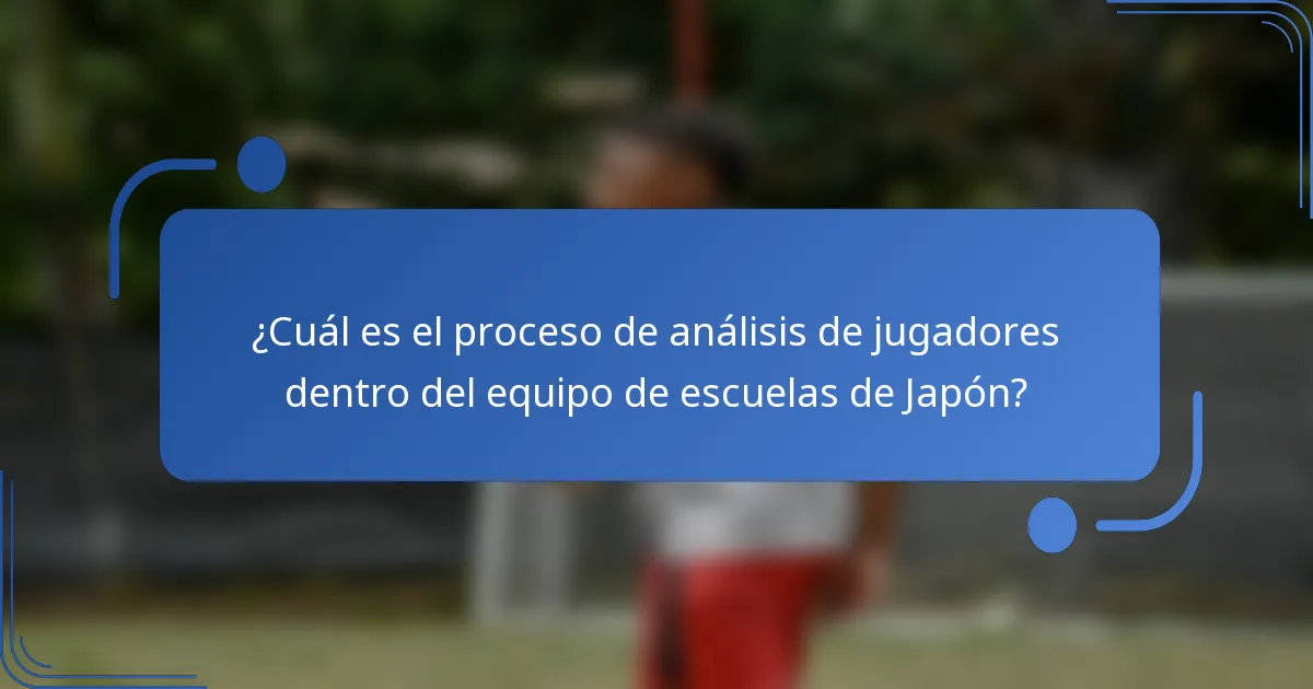 ¿Cuál es el proceso de análisis de jugadores dentro del equipo de escuelas de Japón?