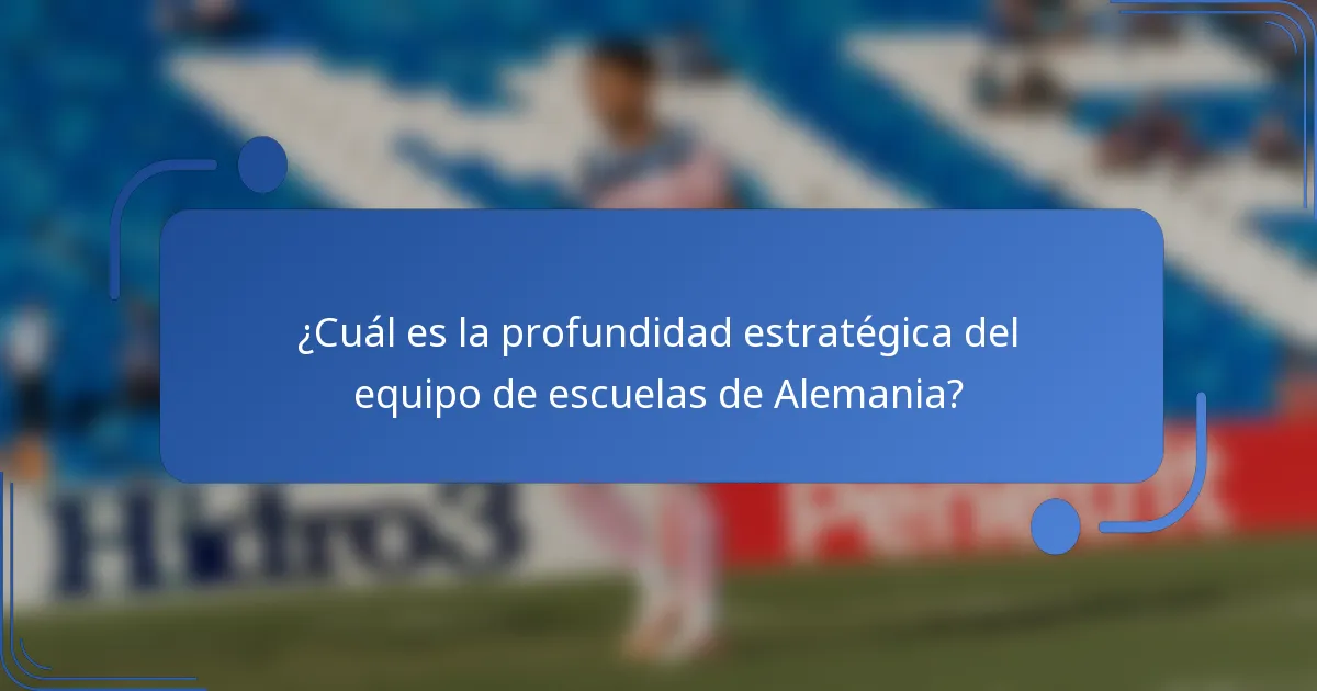 ¿Cuál es la profundidad estratégica del equipo de escuelas de Alemania?