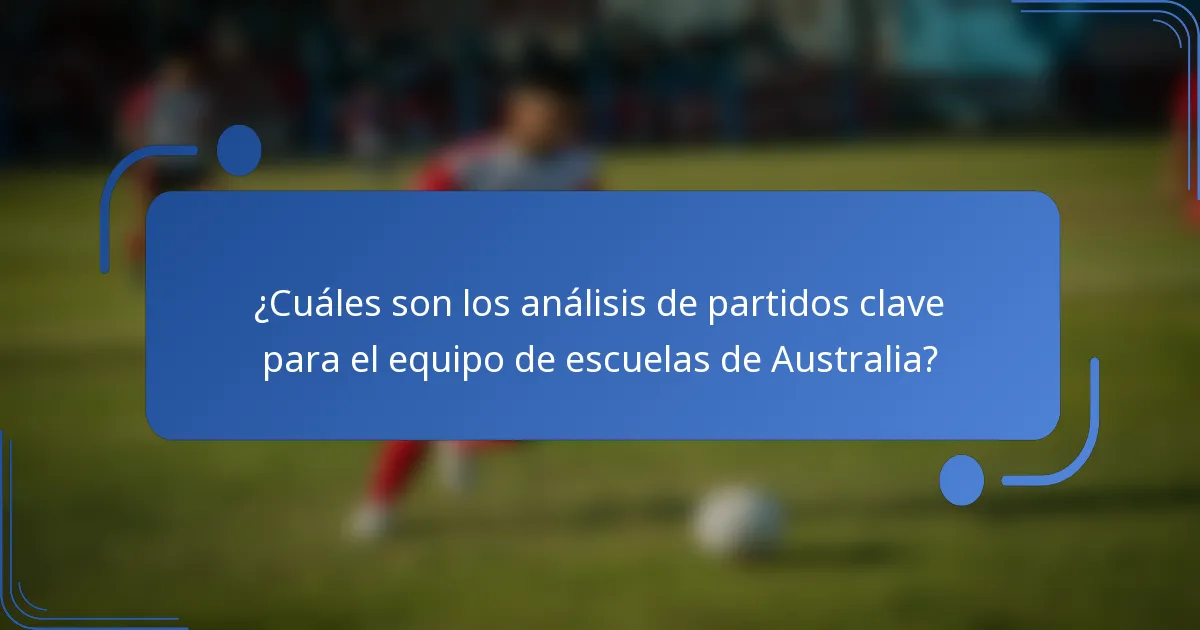 ¿Cuáles son los análisis de partidos clave para el equipo de escuelas de Australia?