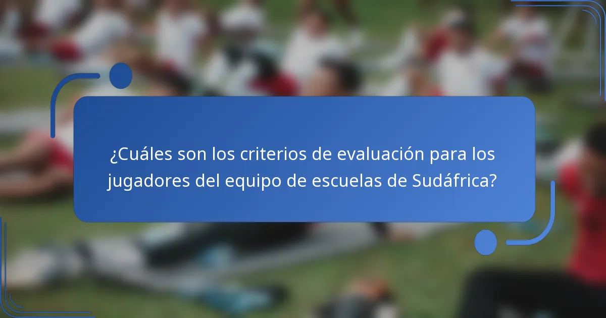 ¿Cuáles son los criterios de evaluación para los jugadores del equipo de escuelas de Sudáfrica?