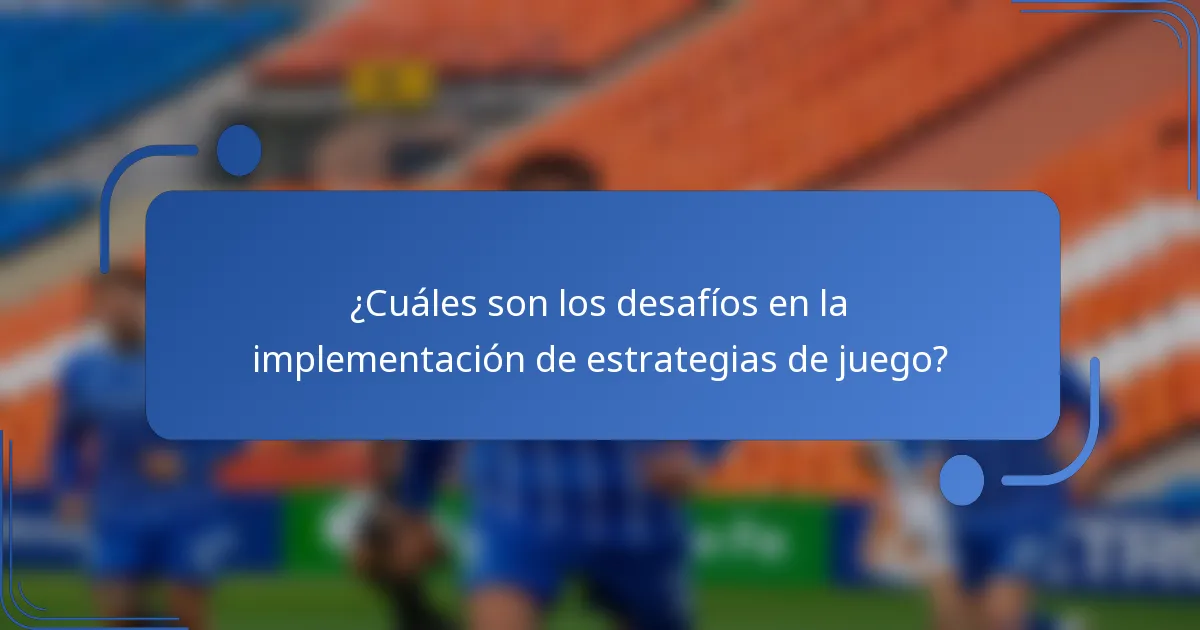 ¿Cuáles son los desafíos en la implementación de estrategias de juego?