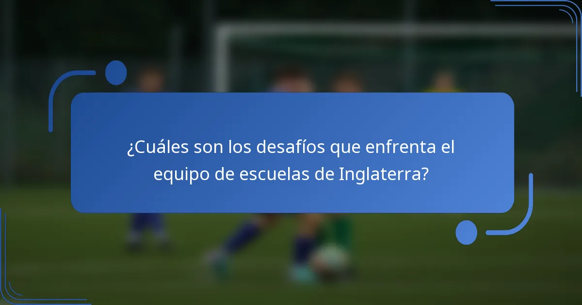 ¿Cuáles son los desafíos que enfrenta el equipo de escuelas de Inglaterra?