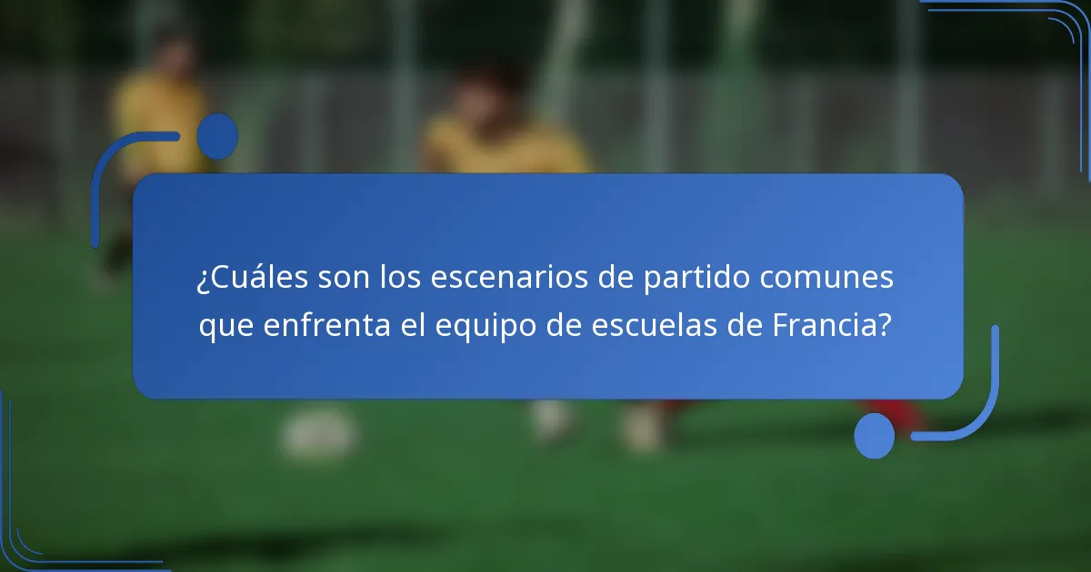 ¿Cuáles son los escenarios de partido comunes que enfrenta el equipo de escuelas de Francia?