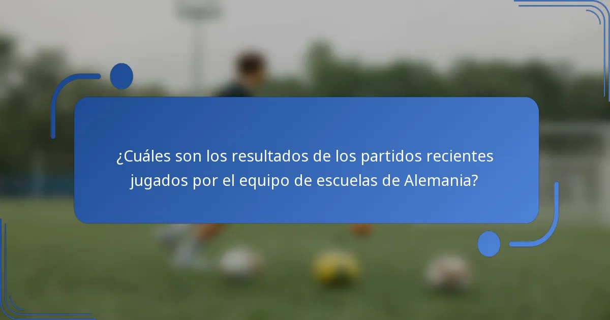 ¿Cuáles son los resultados de los partidos recientes jugados por el equipo de escuelas de Alemania?