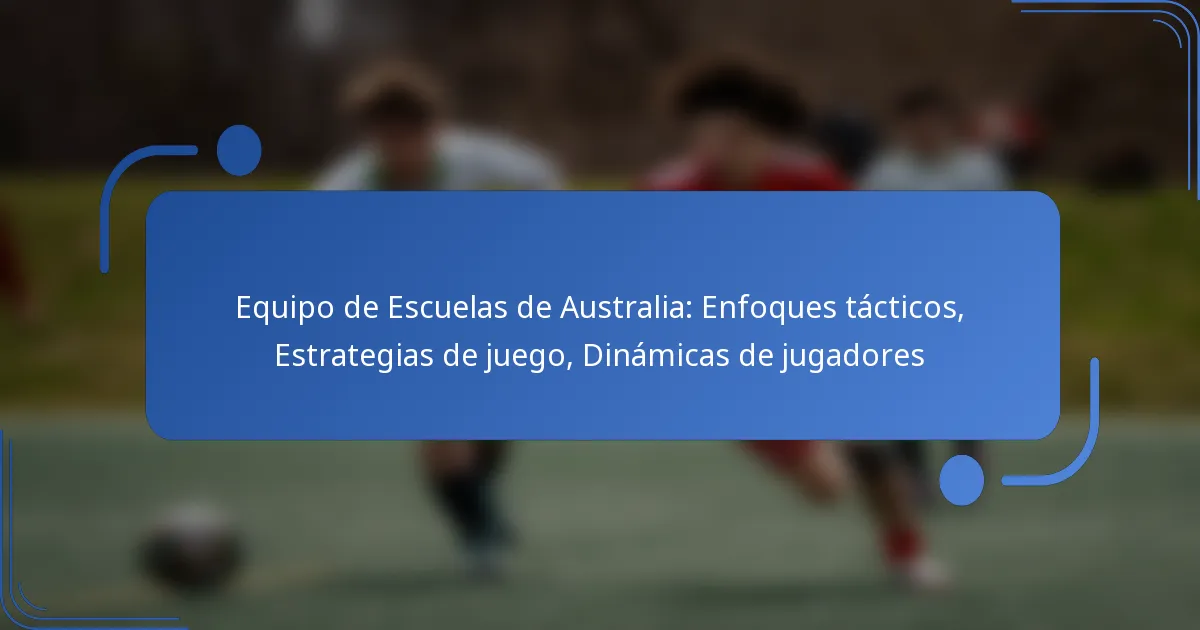 Equipo de Escuelas de Australia: Enfoques tácticos, Estrategias de juego, Dinámicas de jugadores