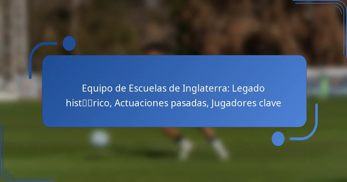 Equipo de Escuelas de Inglaterra: Legado histórico, Actuaciones pasadas, Jugadores clave