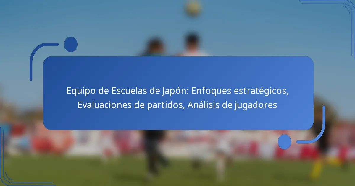 Equipo de Escuelas de Japón: Enfoques estratégicos, Evaluaciones de partidos, Análisis de jugadores