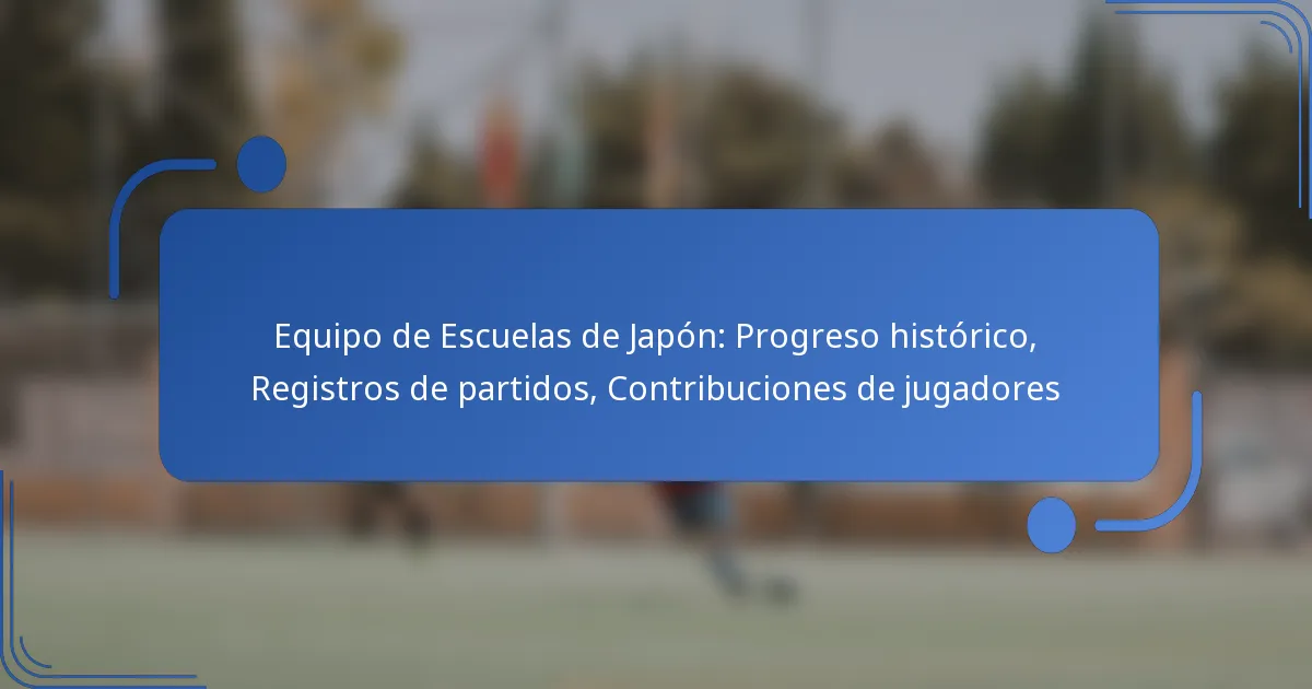 Equipo de Escuelas de Japón: Progreso histórico, Registros de partidos, Contribuciones de jugadores