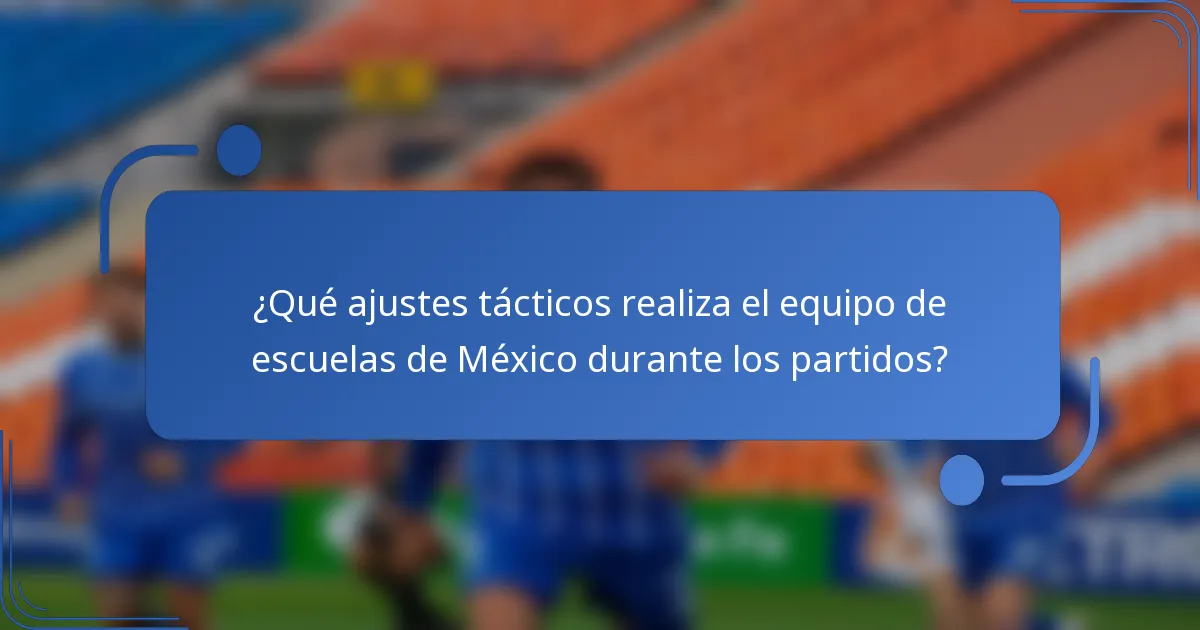 ¿Qué ajustes tácticos realiza el equipo de escuelas de México durante los partidos?
