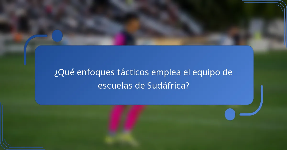 ¿Qué enfoques tácticos emplea el equipo de escuelas de Sudáfrica?