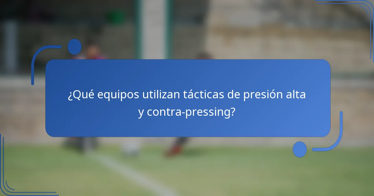 ¿Qué equipos utilizan tácticas de presión alta y contra-pressing?