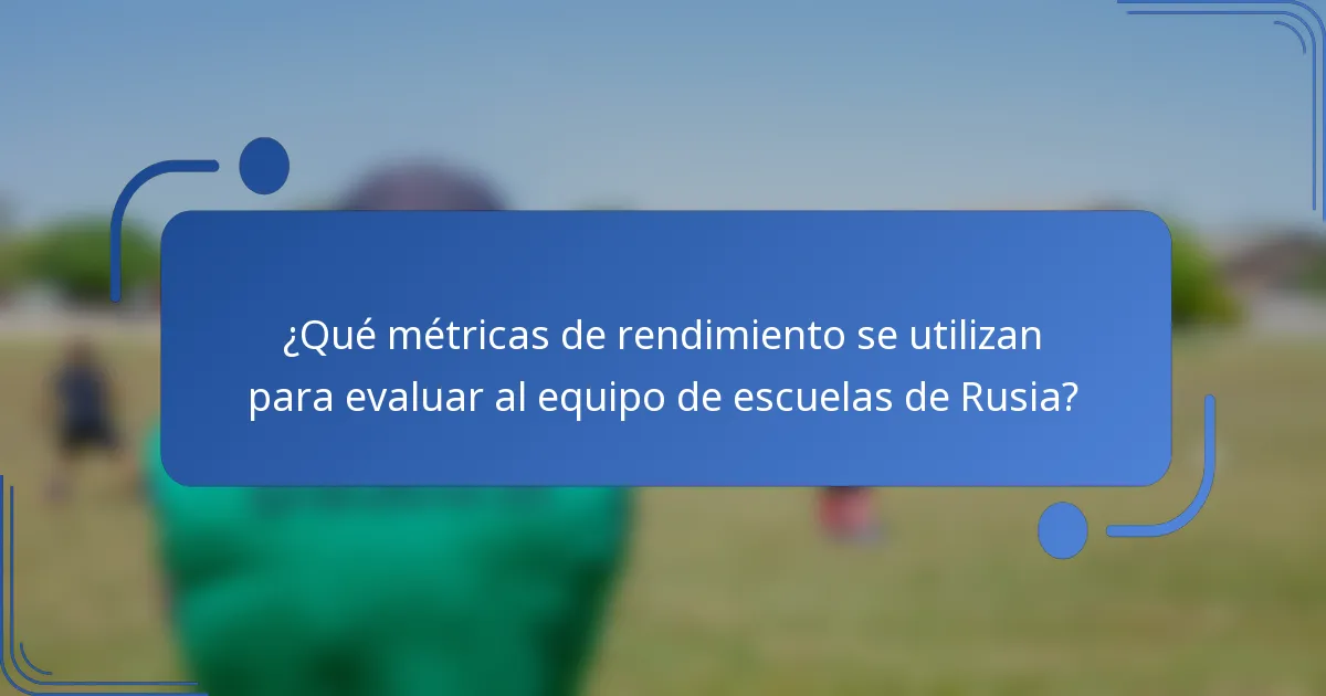 ¿Qué métricas de rendimiento se utilizan para evaluar al equipo de escuelas de Rusia?
