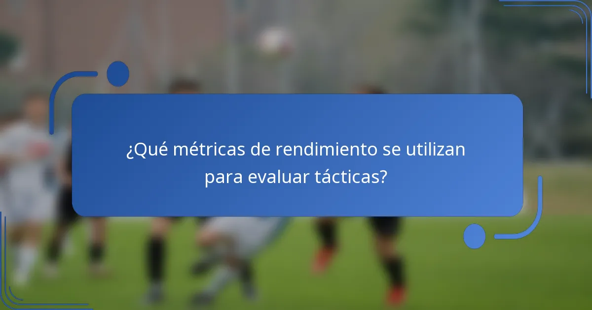 ¿Qué métricas de rendimiento se utilizan para evaluar tácticas?