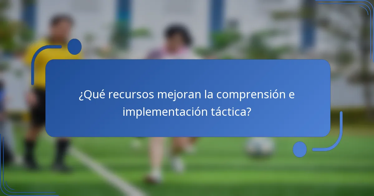 ¿Qué recursos mejoran la comprensión e implementación táctica?
