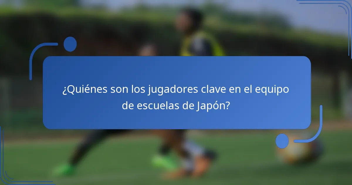¿Quiénes son los jugadores clave en el equipo de escuelas de Japón?