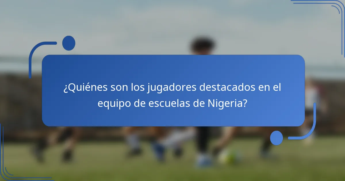 ¿Quiénes son los jugadores destacados en el equipo de escuelas de Nigeria?
